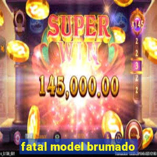 fatal model brumado